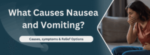 What Causes Nausea and Vomiting? Symptoms & Relief Options