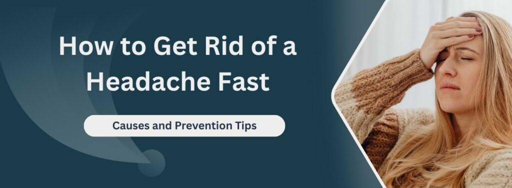 How to Get Rid of a Headache Fast Causes and Prevention Tips