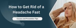 How to Get Rid of a Headache Fast: Causes & Prevention Tips