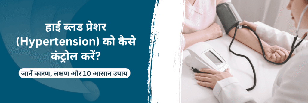 हाई ब्लड प्रेशर (Hypertension) को कैसे कंट्रोल करें जानें कारण, लक्षण और 10 आसान उपाय